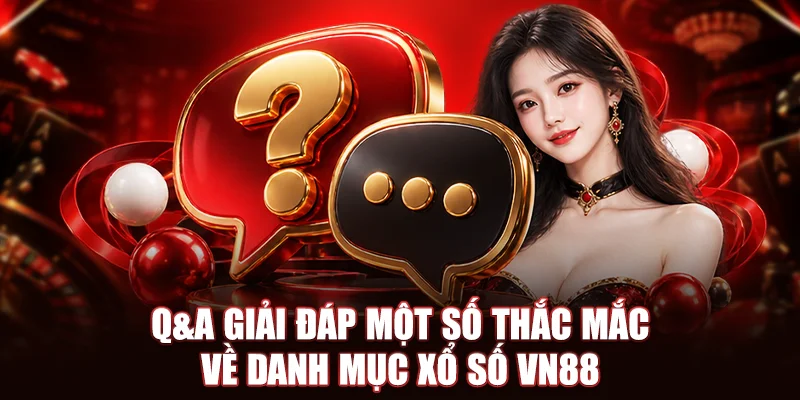 Q&A giải đáp một số thắc mắc về danh mục Xổ Số VN88