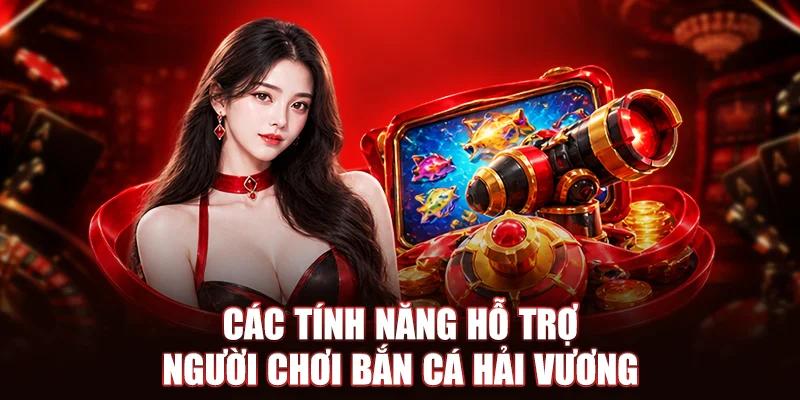 Các tính năng hỗ trợ người chơi bắn cá hải vương