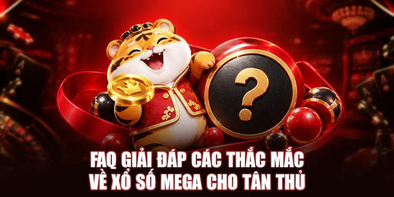 FAQ giải đáp các thắc mắc về xổ số Mega cho tân thủ