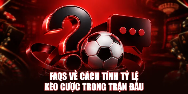 FAQs về cách tính tỷ lệ kèo cược trong trận đấu