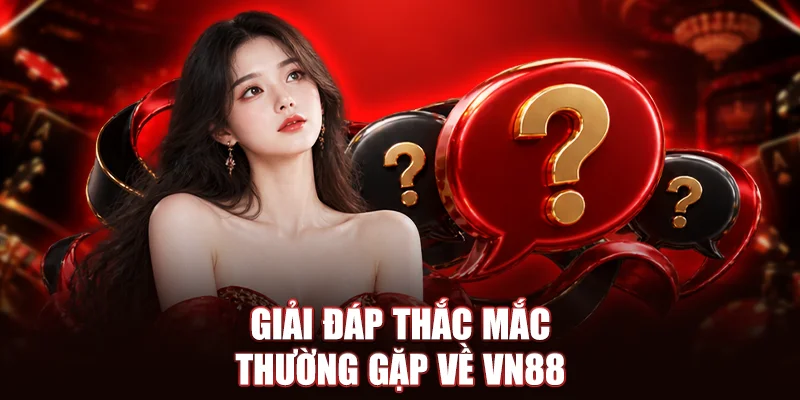 Tổng hợp câu hỏi thường gặp về VN88 và giải đáp