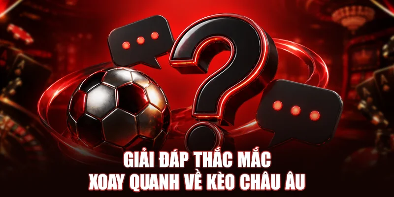 Giải đáp thắc mắc xoay quanh về kèo châu Âu