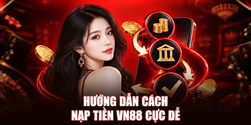 Hướng dẫn cách nạp tiền VN88 cực dễ