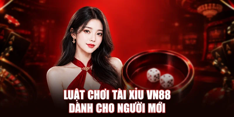 Luật chơi tài xỉu VN88 dành cho người mới
