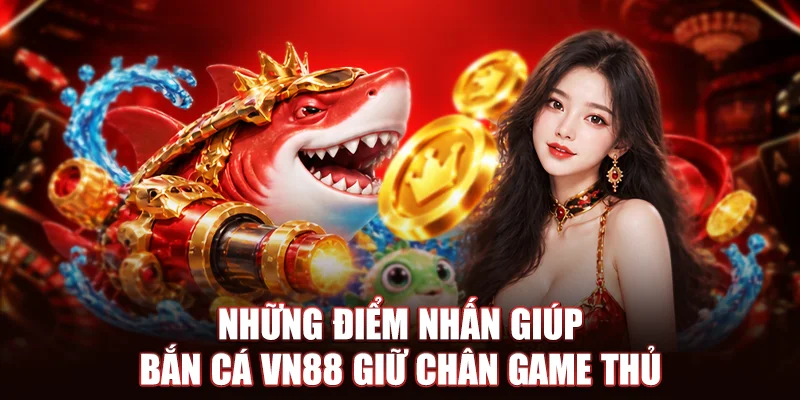 Những điểm nhấn giúp Bắn Cá VN88 giữ chân game thủ